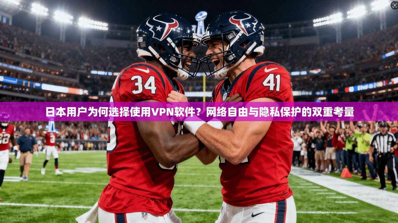 日本用户为何选择使用VPN软件？网络自由与隐私保护的双重考量