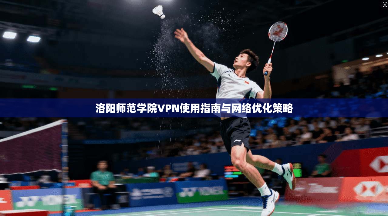 洛阳师范学院VPN使用指南与网络优化策略