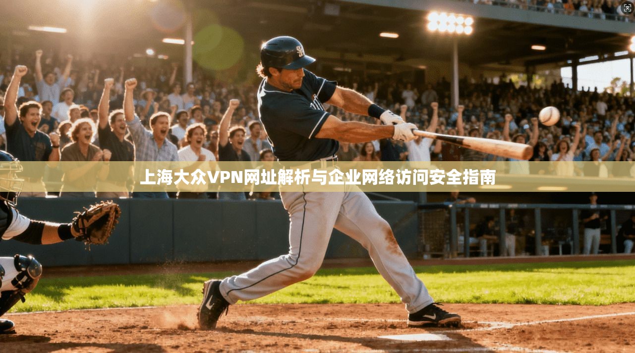 上海大众VPN网址解析与企业网络访问安全指南