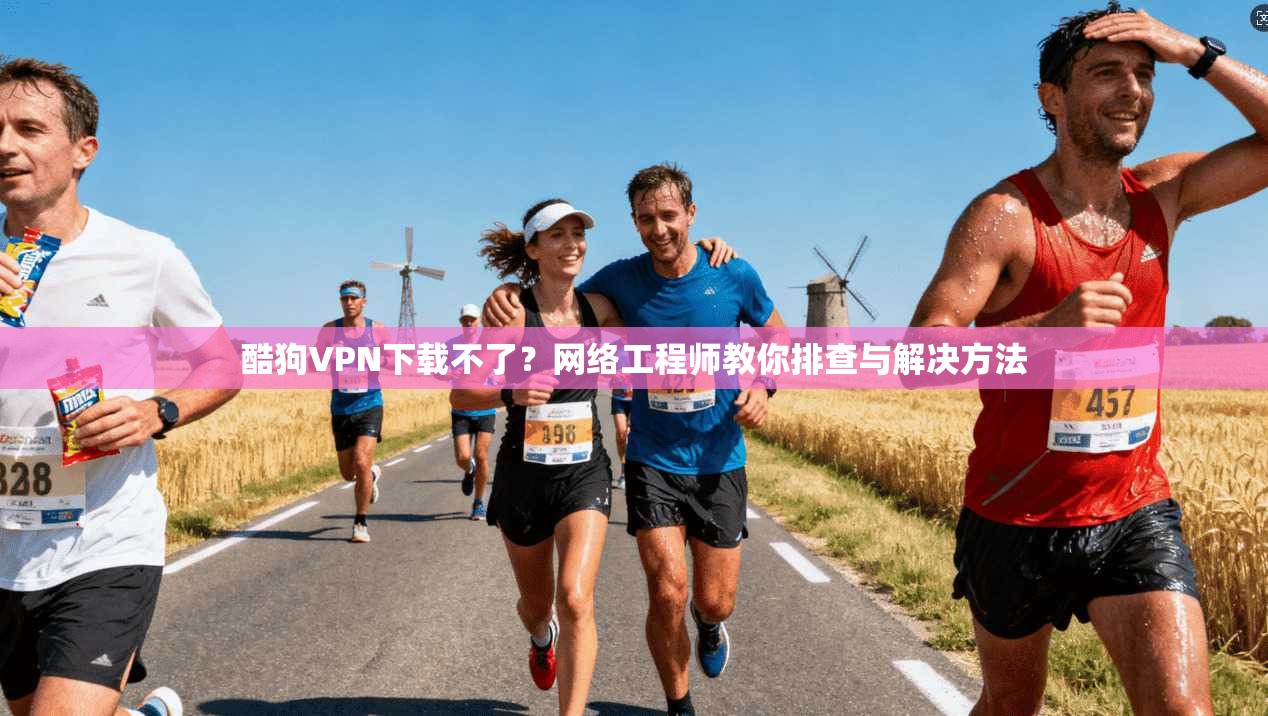 酷狗VPN下载不了？网络工程师教你排查与解决方法