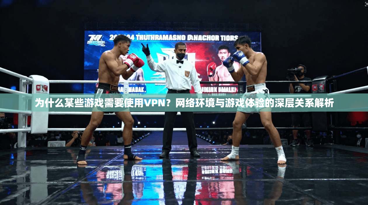 为什么某些游戏需要使用VPN？网络环境与游戏体验的深层关系解析