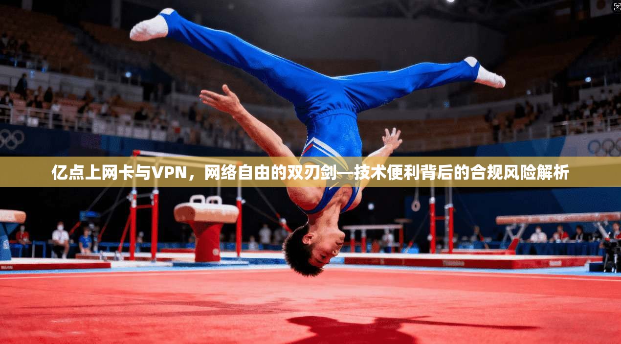 亿点上网卡与VPN，网络自由的双刃剑—技术便利背后的合规风险解析
