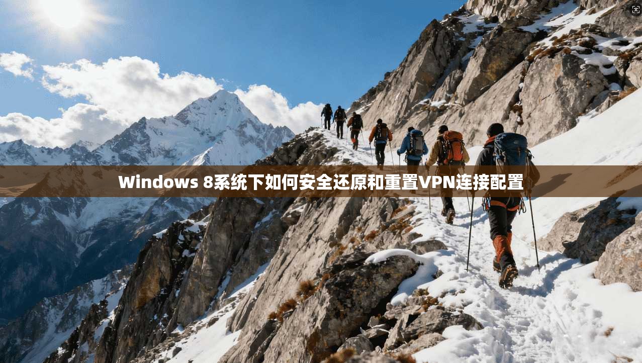 Windows 8系统下如何安全还原和重置VPN连接配置