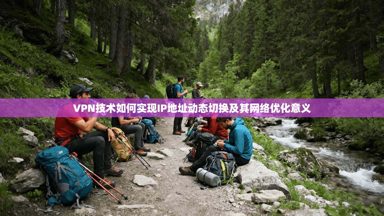 VPN技术如何实现IP地址动态切换及其网络优化意义