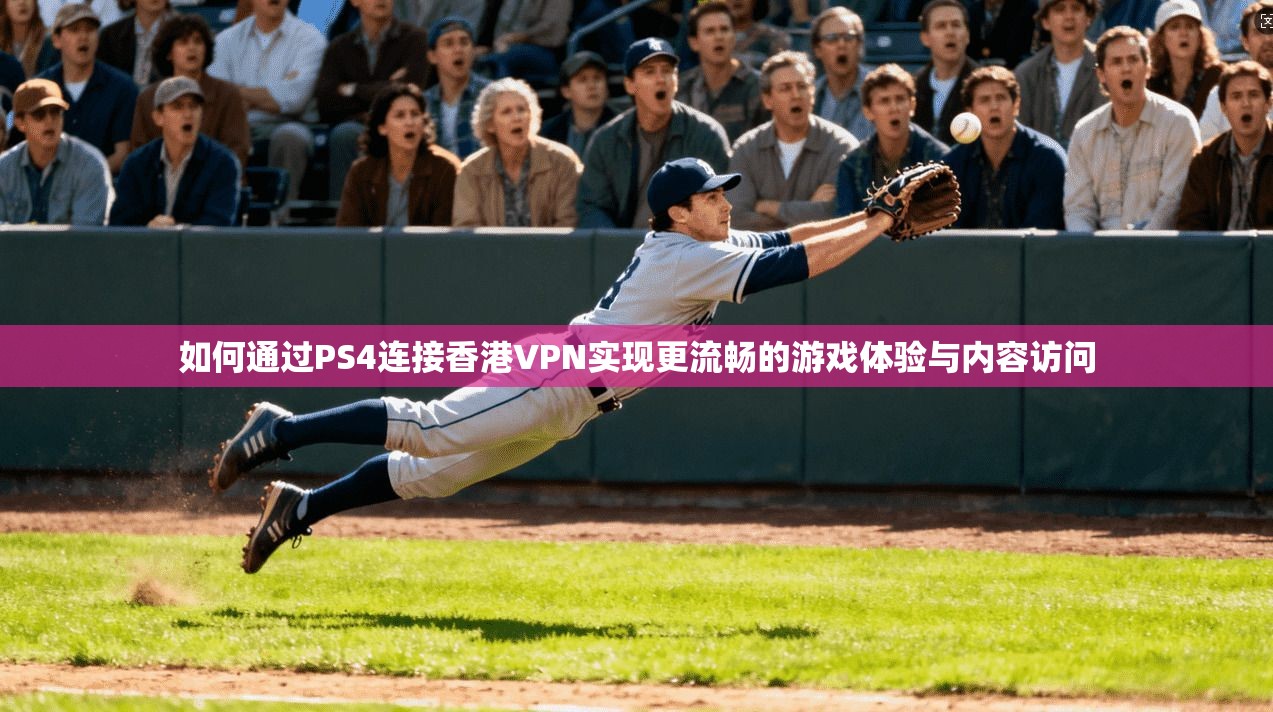 如何通过PS4连接香港VPN实现更流畅的游戏体验与内容访问 如何通过PS4连接香港VPN实现更流畅的游戏体验与内容访问