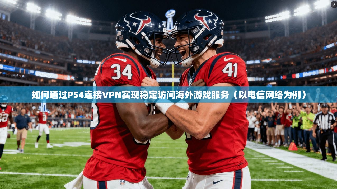 如何通过PS4连接VPN实现稳定访问海外游戏服务(以电信网络为例) 如何通过PS4连接VPN实现稳定访问海外游戏服务(以电信网络为例)