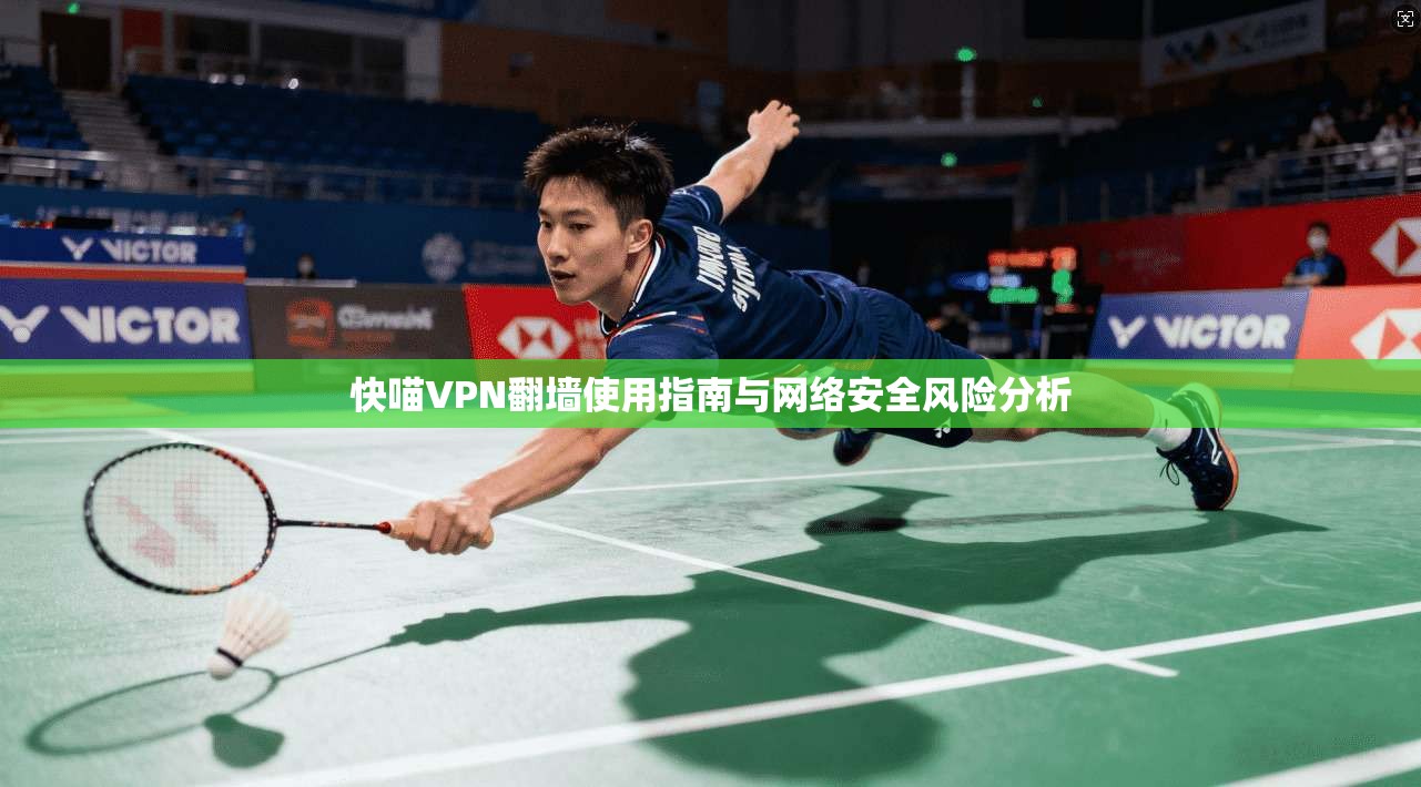 快喵VPN翻墙使用指南与网络安全风险分析