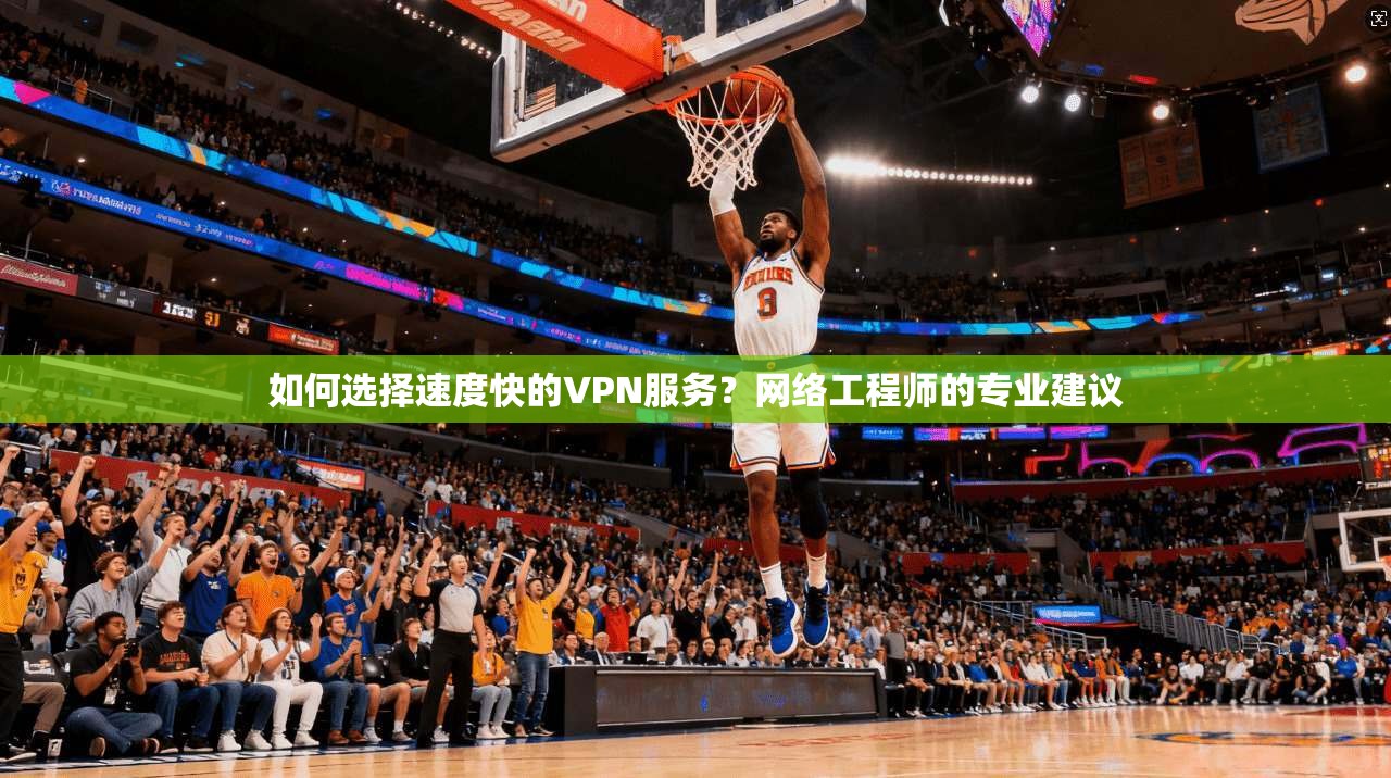 如何选择速度快的VPN服务?网络工程师的专业建议 如何选择速度快的VPN服务?网络工程师的专业建议