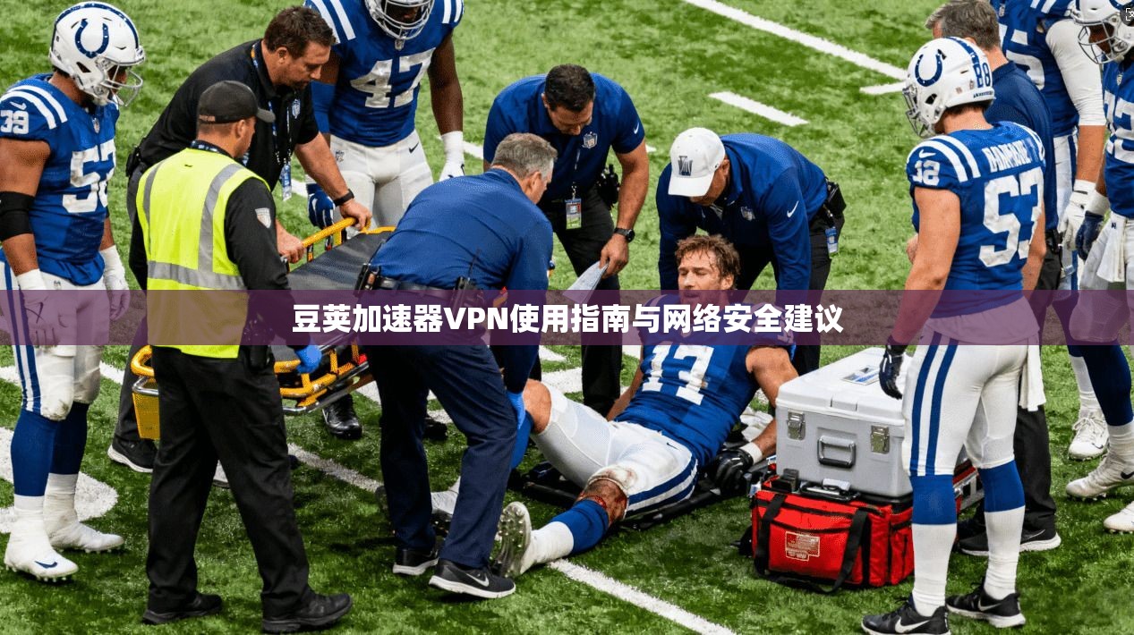 豆荚加速器VPN使用指南与网络安全建议 豆荚加速器VPN使用指南与网络安全建议