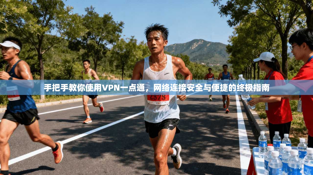 手把手教你使用VPN一点通,网络连接安全与便捷的终极指南 手把手教你使用VPN一点通,网络连接安全与便捷的终极指南