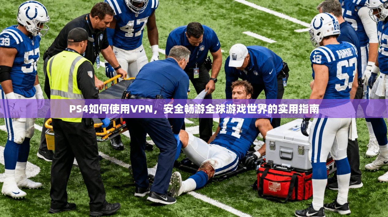 PS4如何使用VPN,安全畅游全球游戏世界的实用指南 PS4如何使用VPN,安全畅游全球游戏世界的实用指南