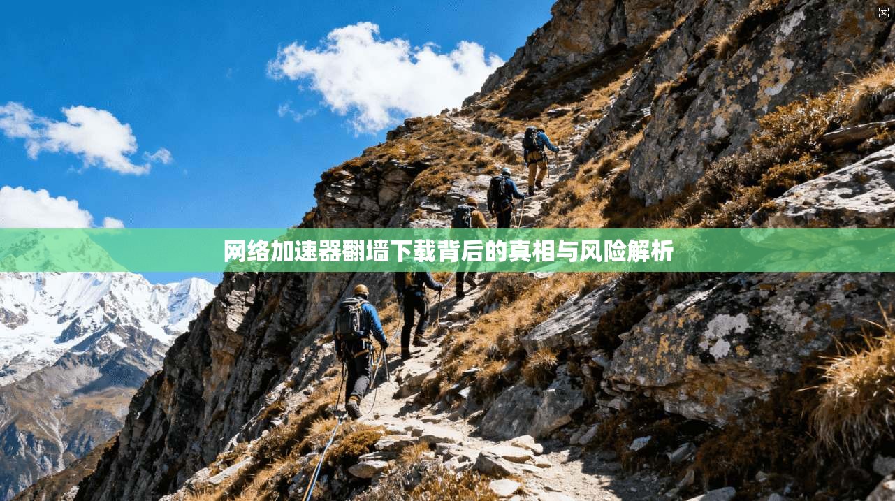 网络加速器翻墙下载背后的真相与风险解析 网络加速器翻墙下载背后的真相与风险解析