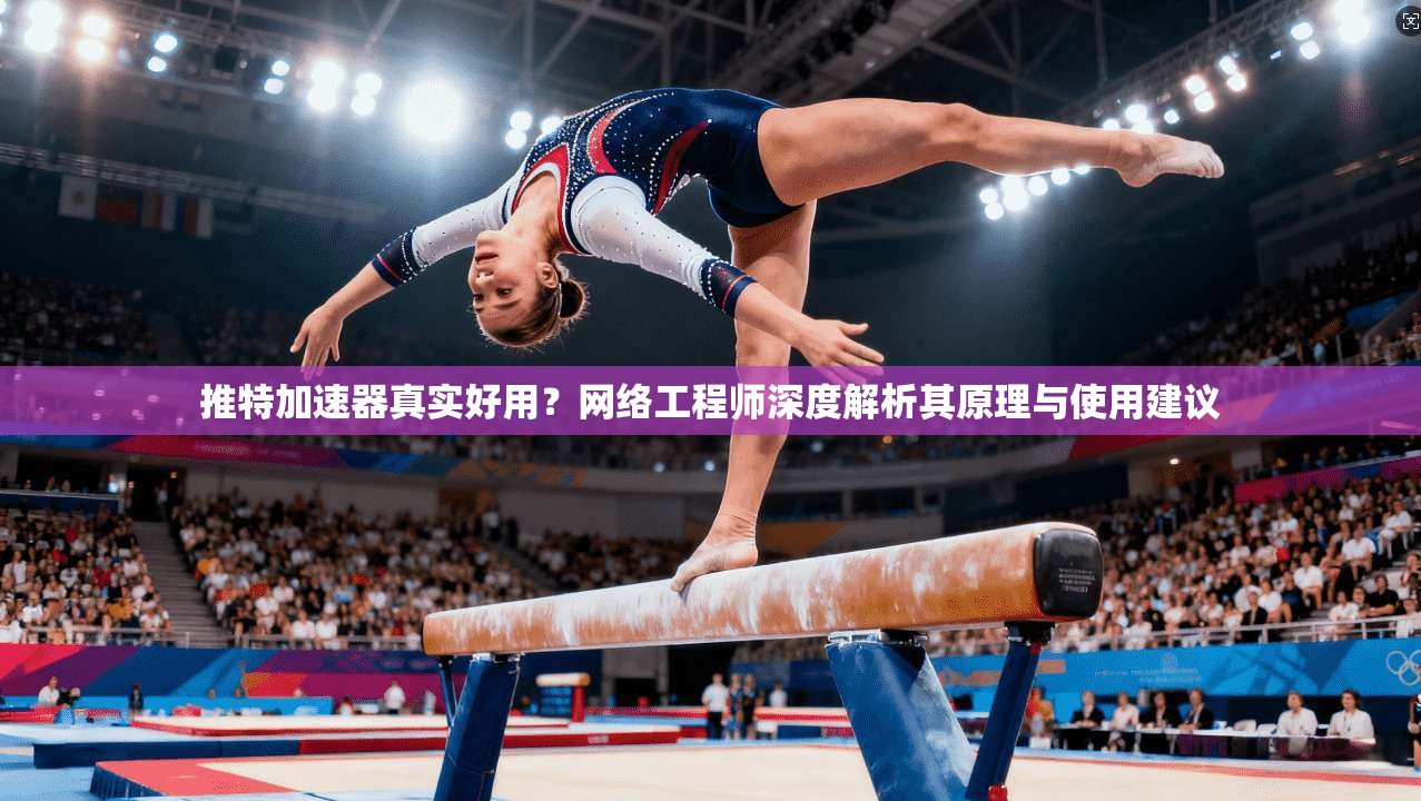 推特加速器真实好用?网络工程师深度解析其原理与使用建议 推特加速器真实好用?网络工程师深度解析其原理与使用建议