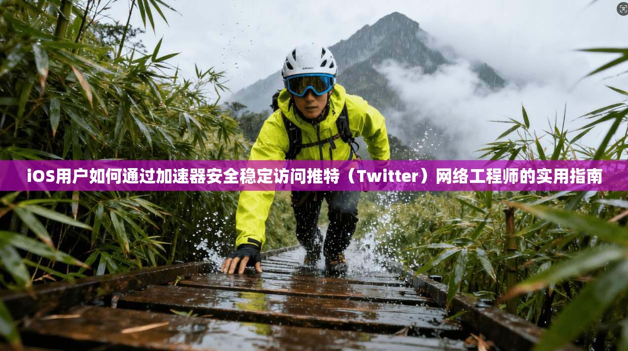 iOS用户如何通过加速器安全稳定访问推特(Twitter)网络工程师的实用指南 iOS用户如何通过加速器安全稳定访问推特(Twitter)网络工程师的实用指南