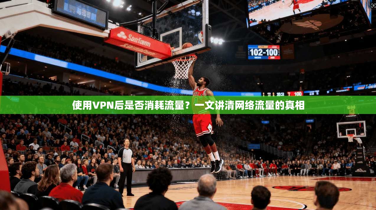 使用VPN后是否消耗流量?一文讲清网络流量的真相 使用VPN后是否消耗流量?一文讲清网络流量的真相
