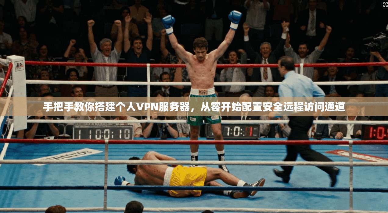 手把手教你搭建个人VPN服务器,从零开始配置安全远程访问通道 手把手教你搭建个人VPN服务器,从零开始配置安全远程访问通道