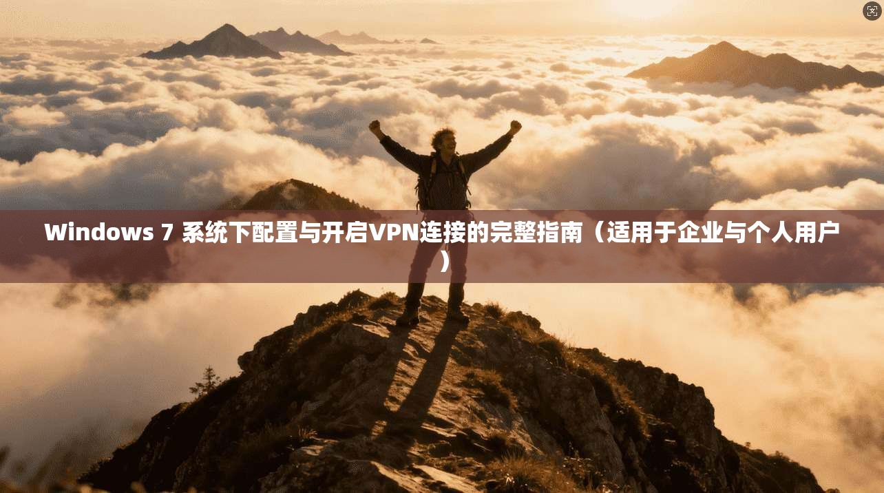 Windows 7 系统下配置与开启VPN连接的完整指南(适用于企业与个人用户) Windows 7 系统下配置与开启VPN连接的完整指南(适用于企业与个人用户)