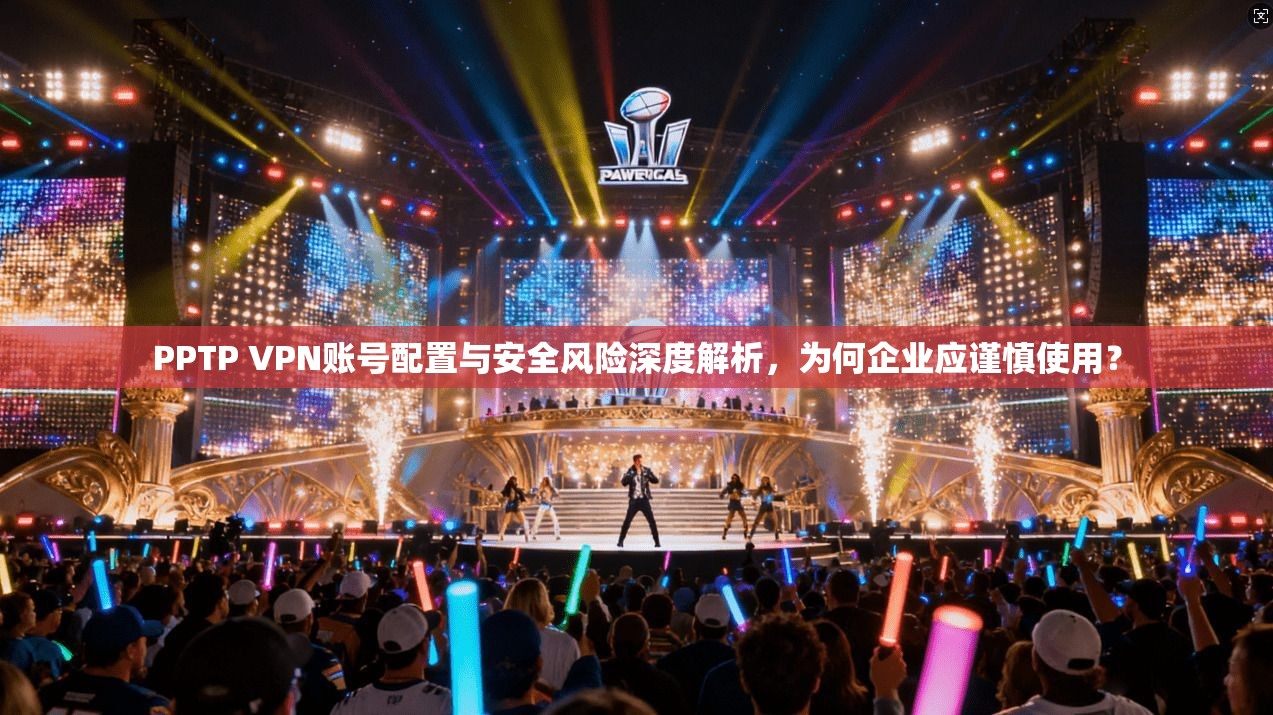 PPTP VPN账号配置与安全风险深度解析，为何企业应谨慎使用？