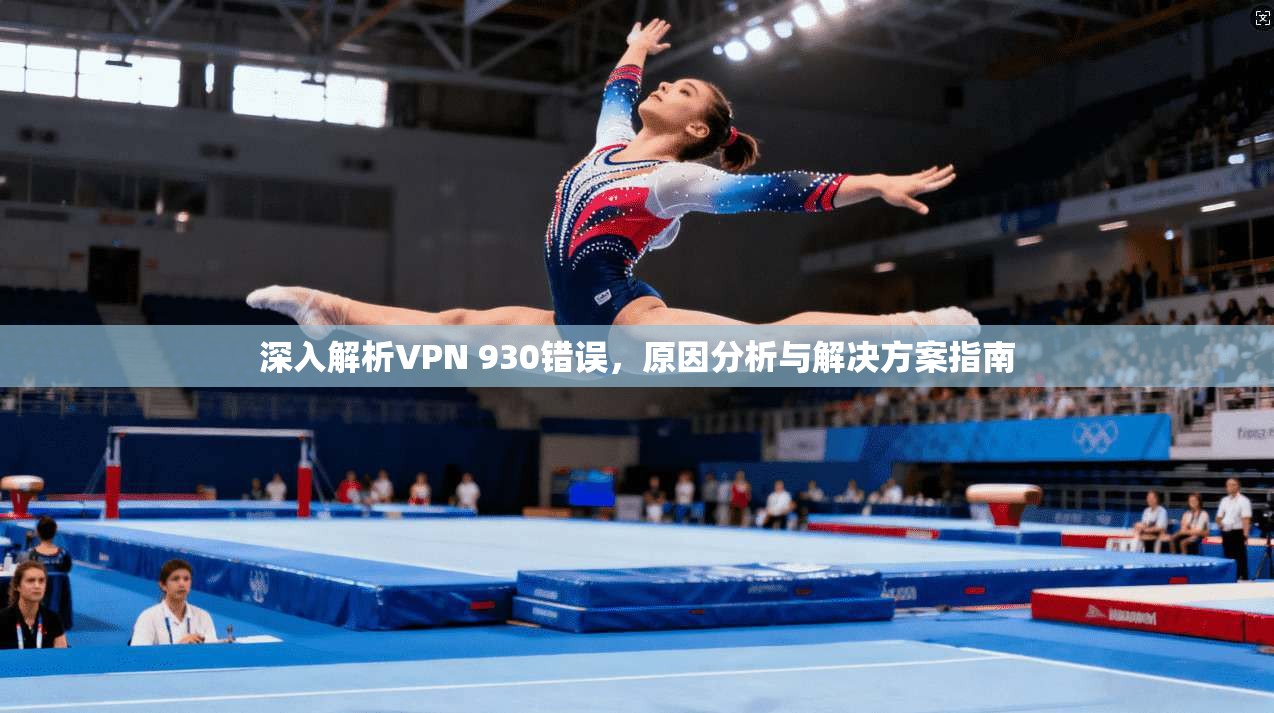 深入解析VPN 930错误，原因分析与解决方案指南