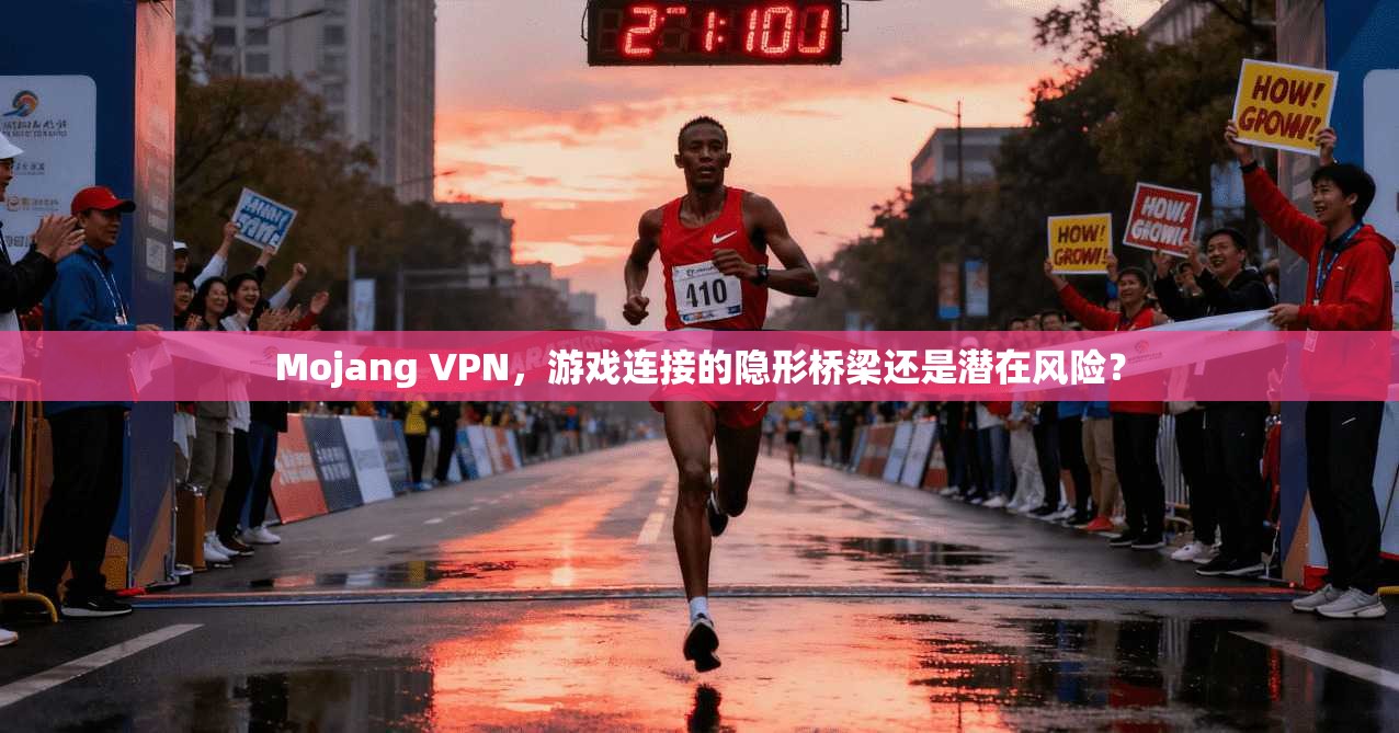 Mojang VPN，游戏连接的隐形桥梁还是潜在风险？