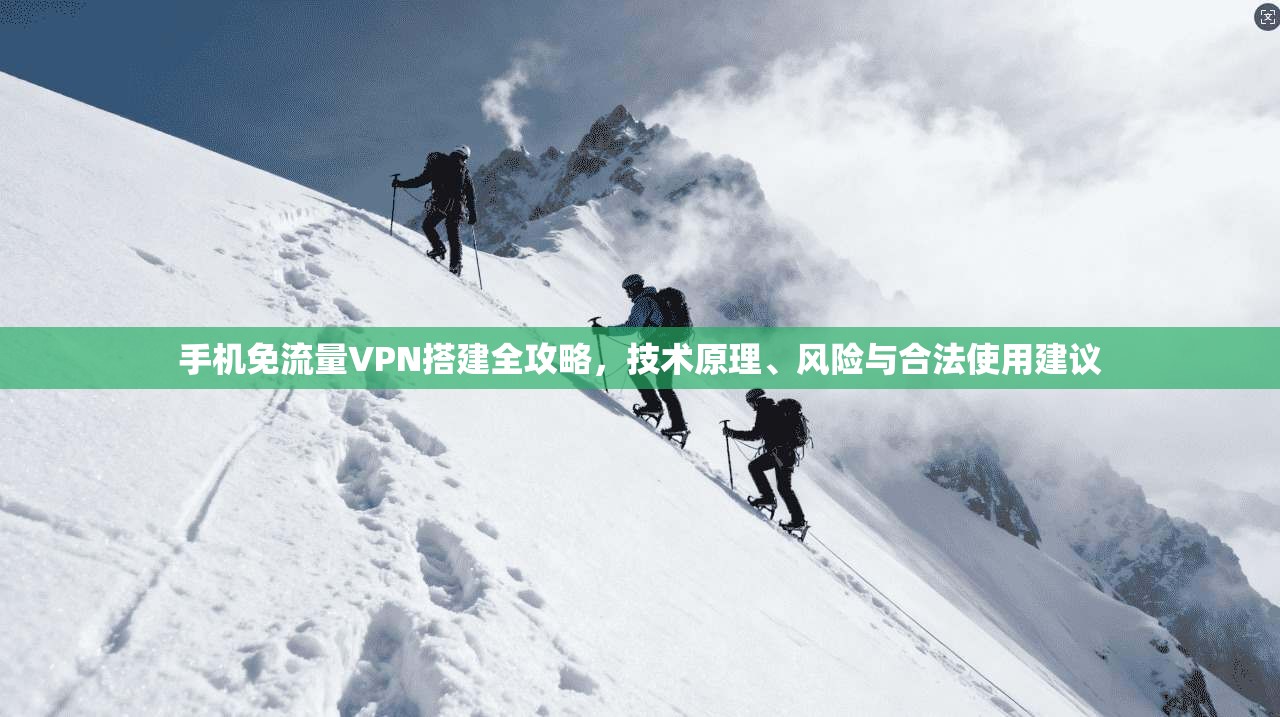 手机免流量VPN搭建全攻略，技术原理、风险与合法使用建议