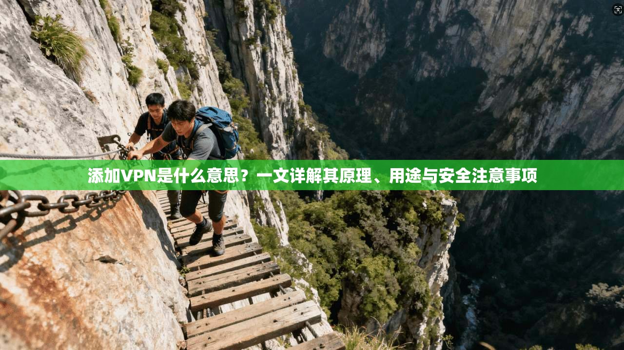 添加VPN是什么意思？一文详解其原理、用途与安全注意事项