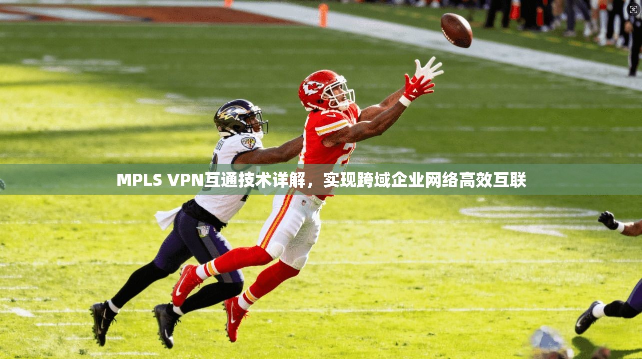 MPLS VPN互通技术详解，实现跨域企业网络高效互联