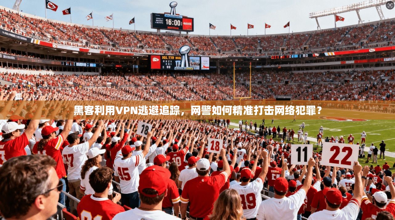 黑客利用VPN逃避追踪，网警如何精准打击网络犯罪？