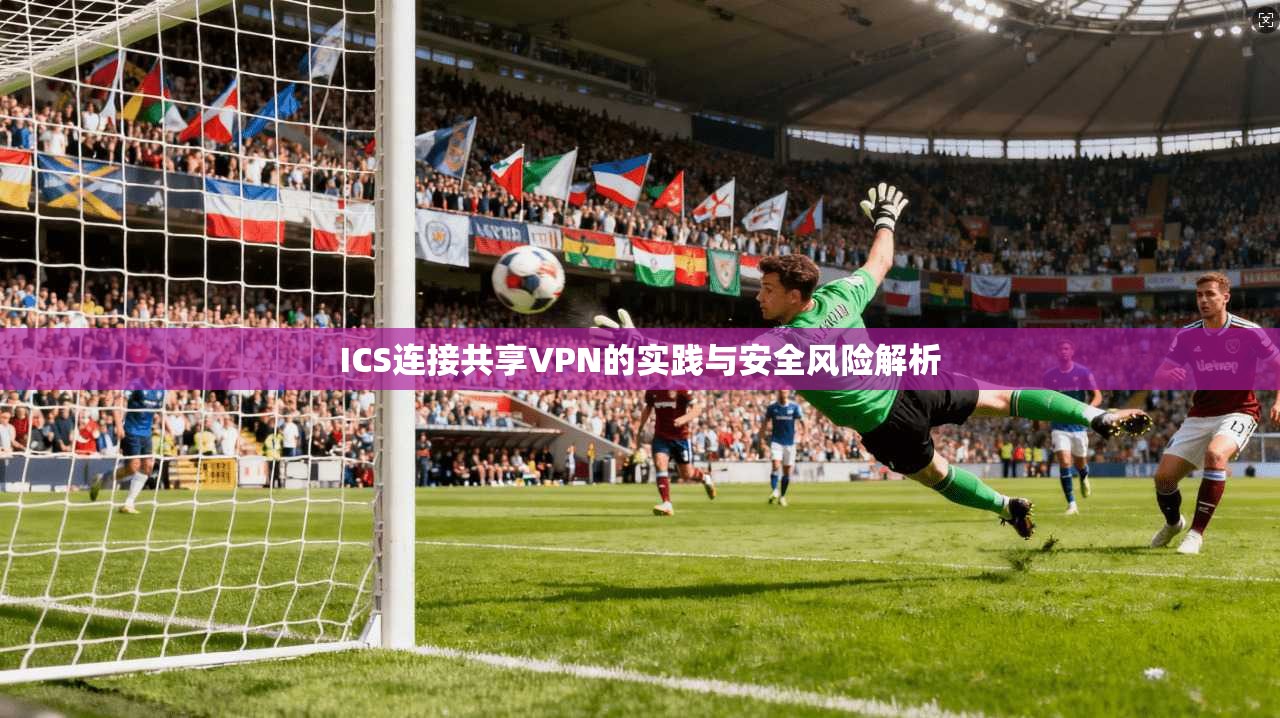 ICS连接共享VPN的实践与安全风险解析