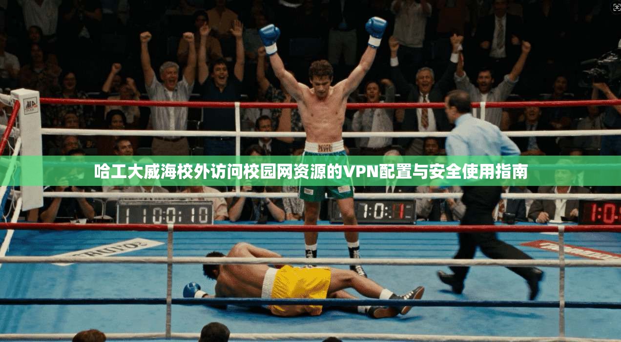 哈工大威海校外访问校园网资源的VPN配置与安全使用指南