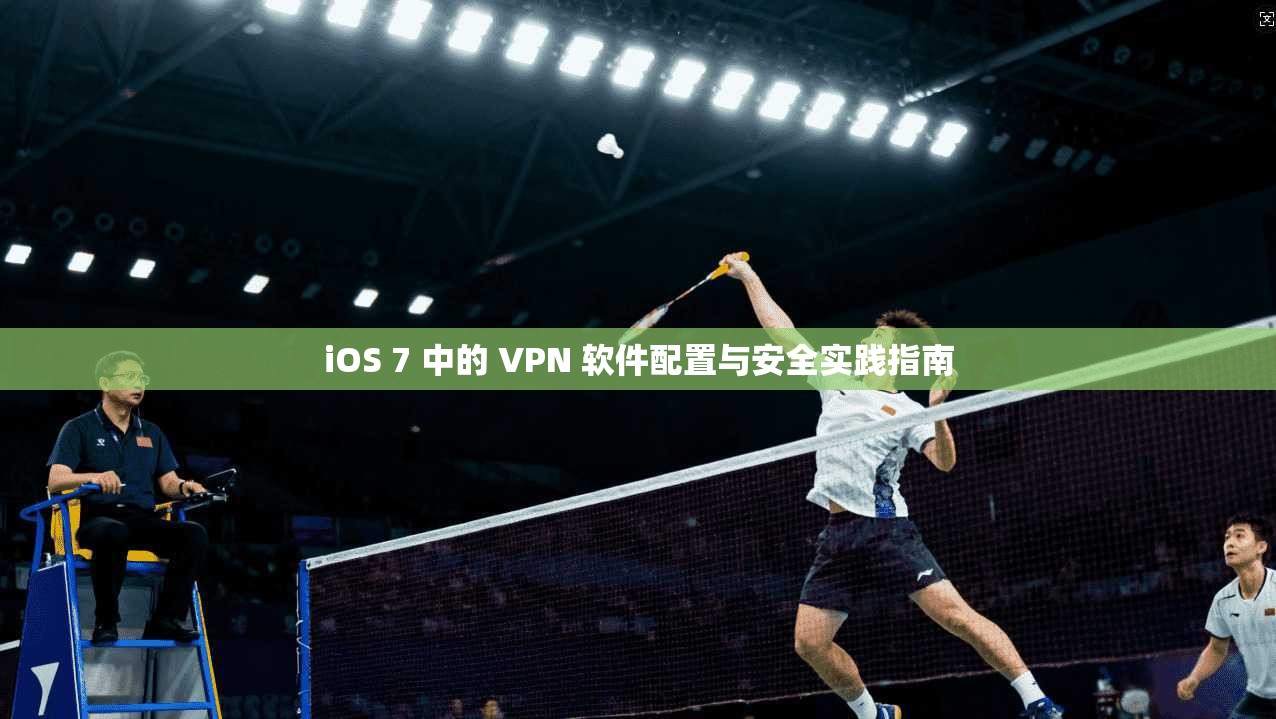 iOS 7 中的 VPN 软件配置与安全实践指南