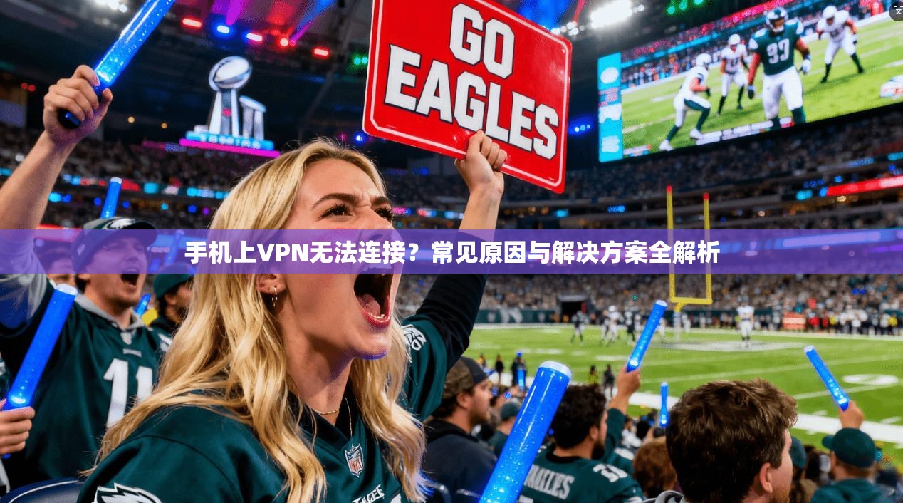 手机上VPN无法连接？常见原因与解决方案全解析