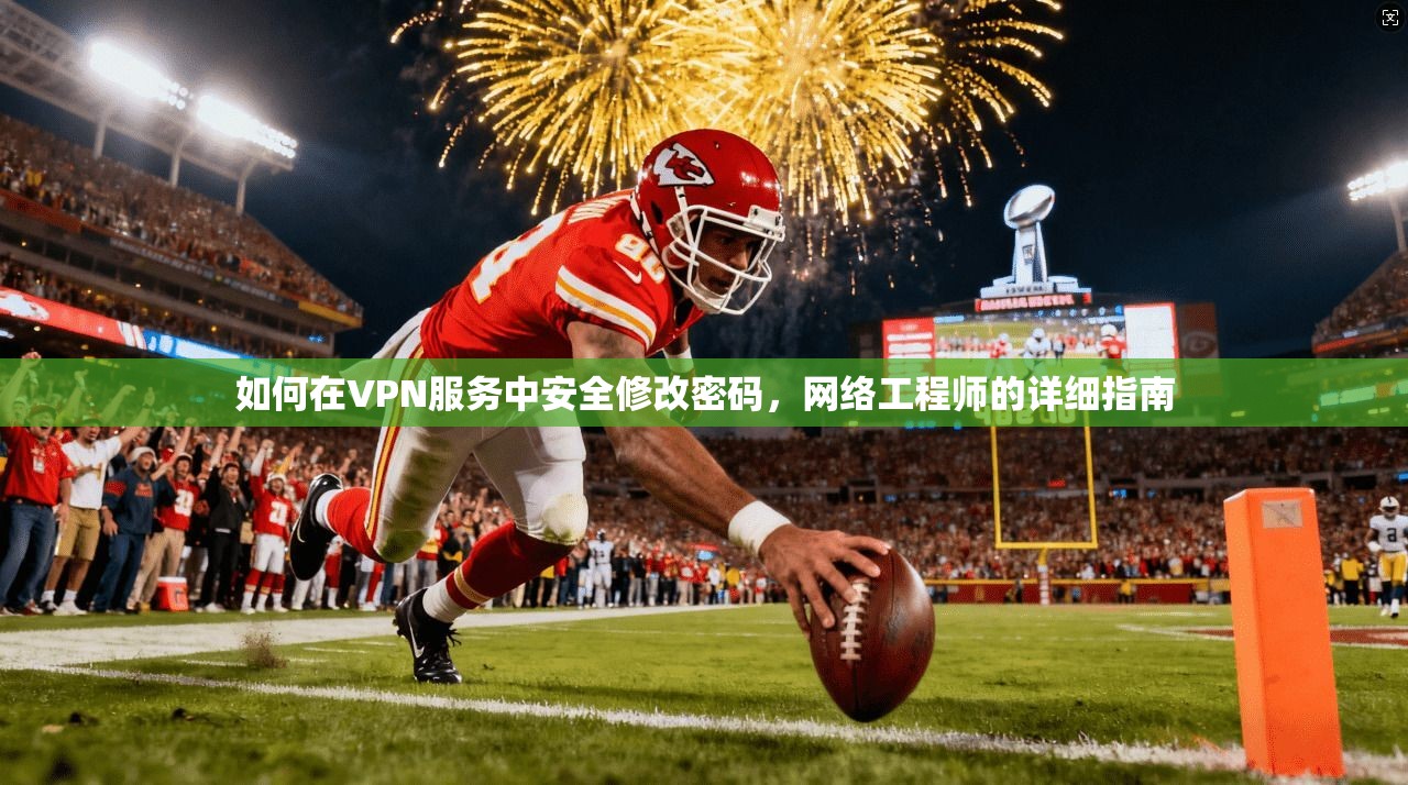 如何在VPN服务中安全修改密码，网络工程师的详细指南