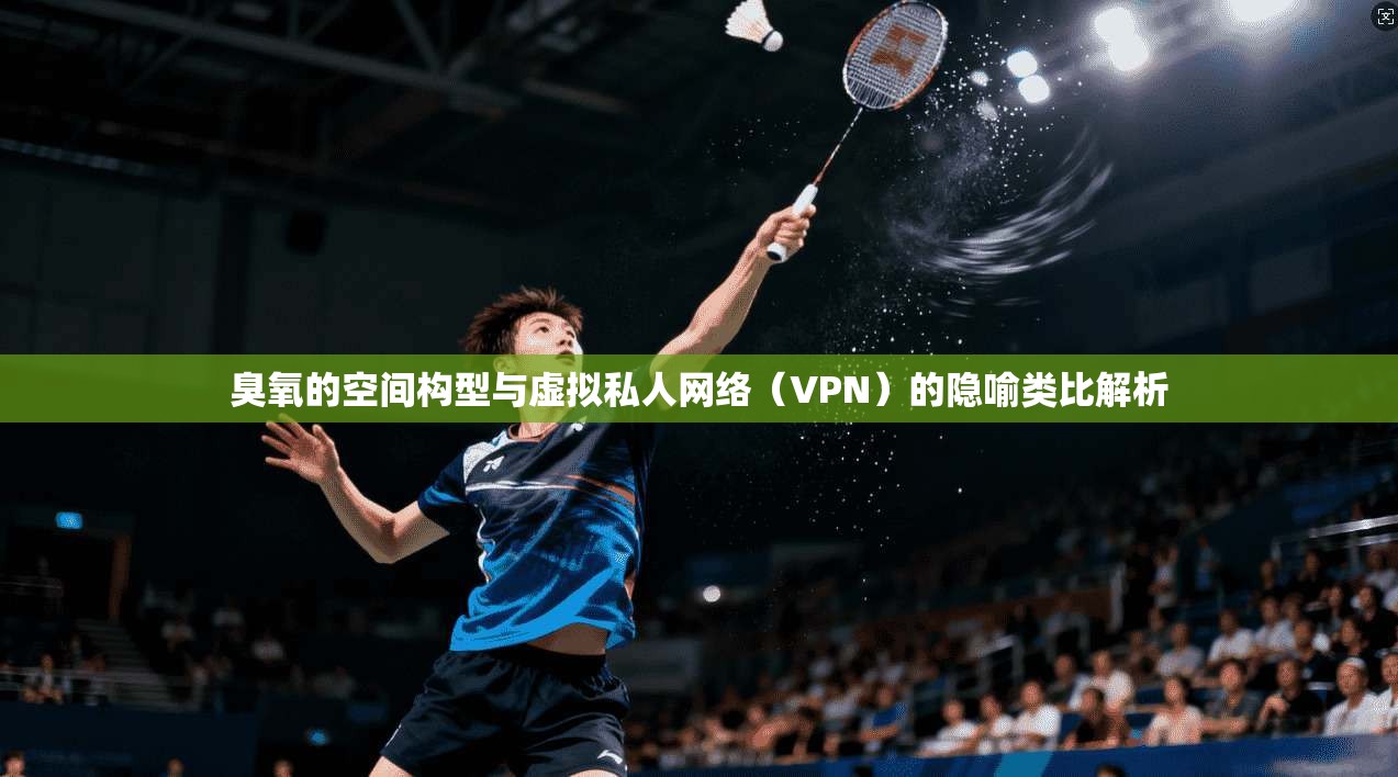 臭氧的空间构型与虚拟私人网络（VPN）的隐喻类比解析