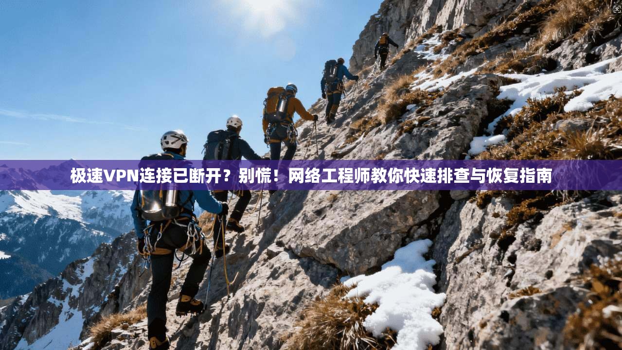 极速VPN连接已断开？别慌！网络工程师教你快速排查与恢复指南
