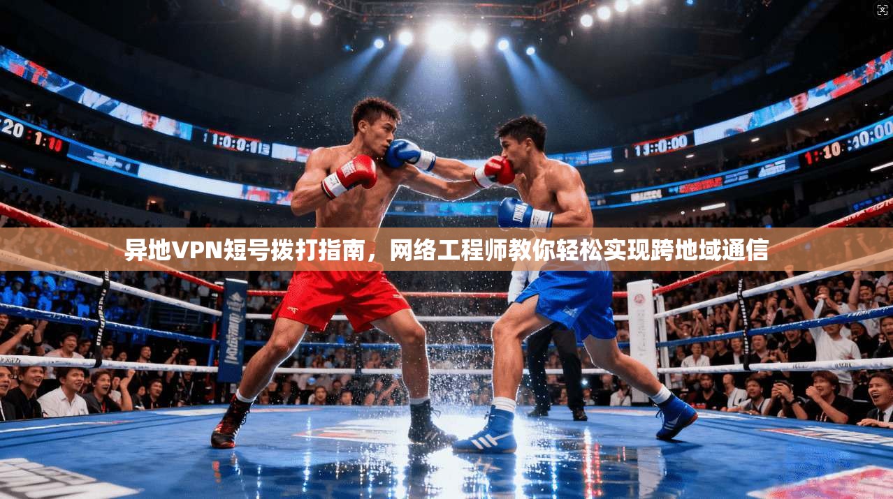 异地VPN短号拨打指南，网络工程师教你轻松实现跨地域通信