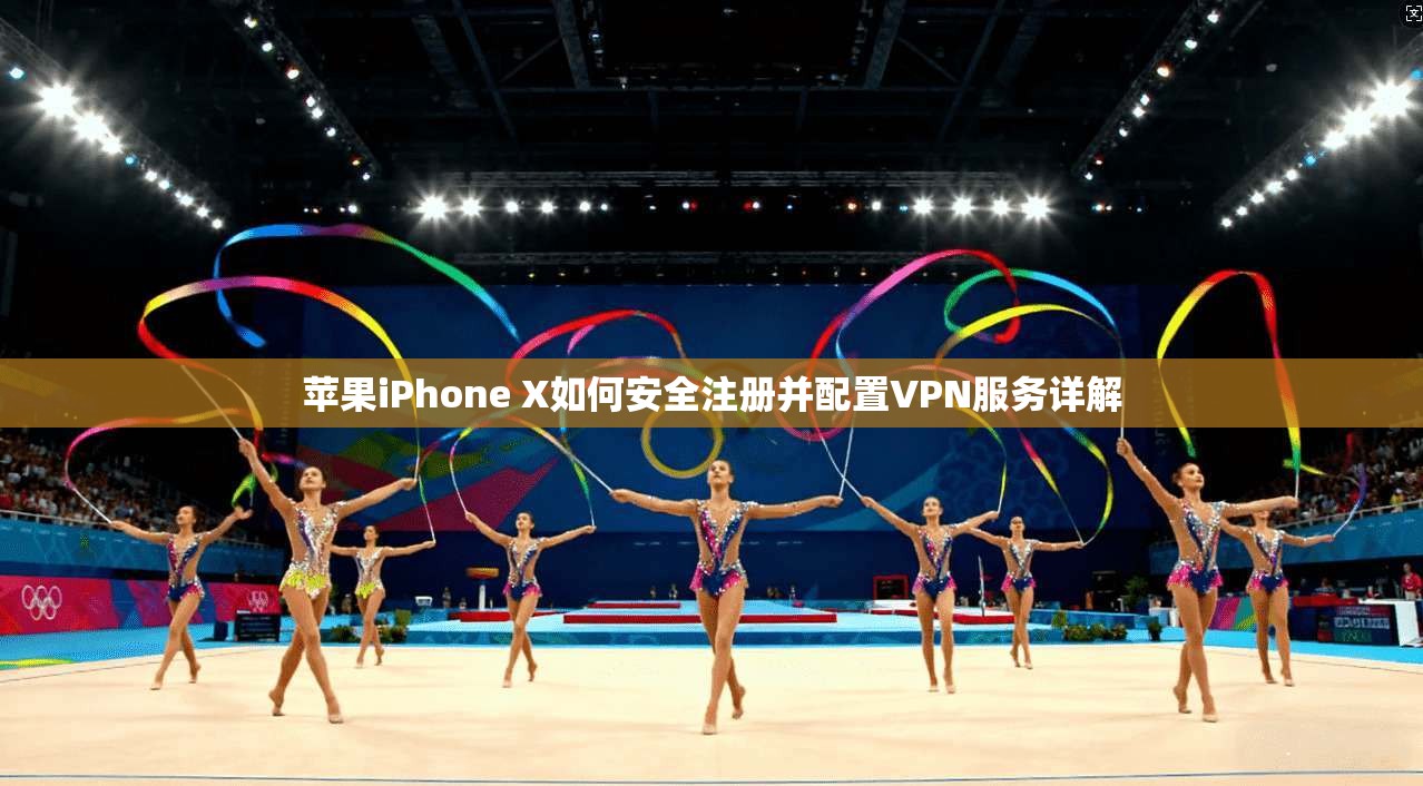 苹果iPhone X如何安全注册并配置VPN服务详解