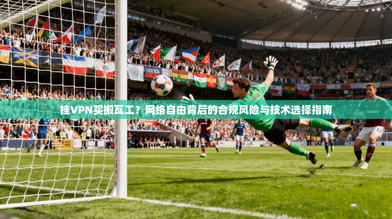 挂VPN买搬瓦工？网络自由背后的合规风险与技术选择指南