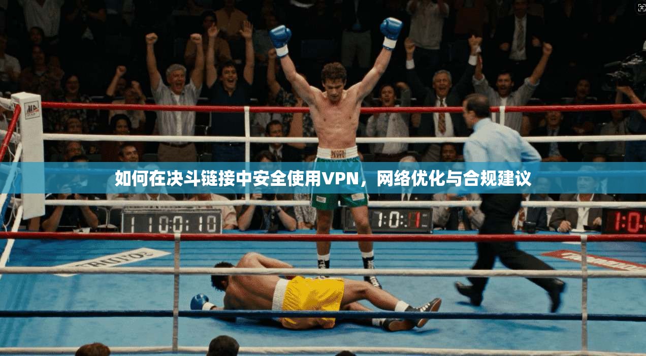 如何在决斗链接中安全使用VPN，网络优化与合规建议