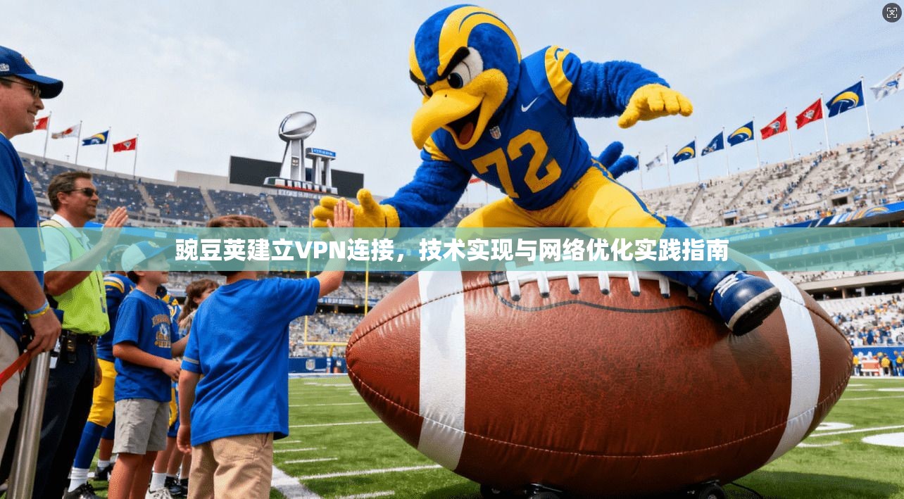 豌豆荚建立VPN连接，技术实现与网络优化实践指南