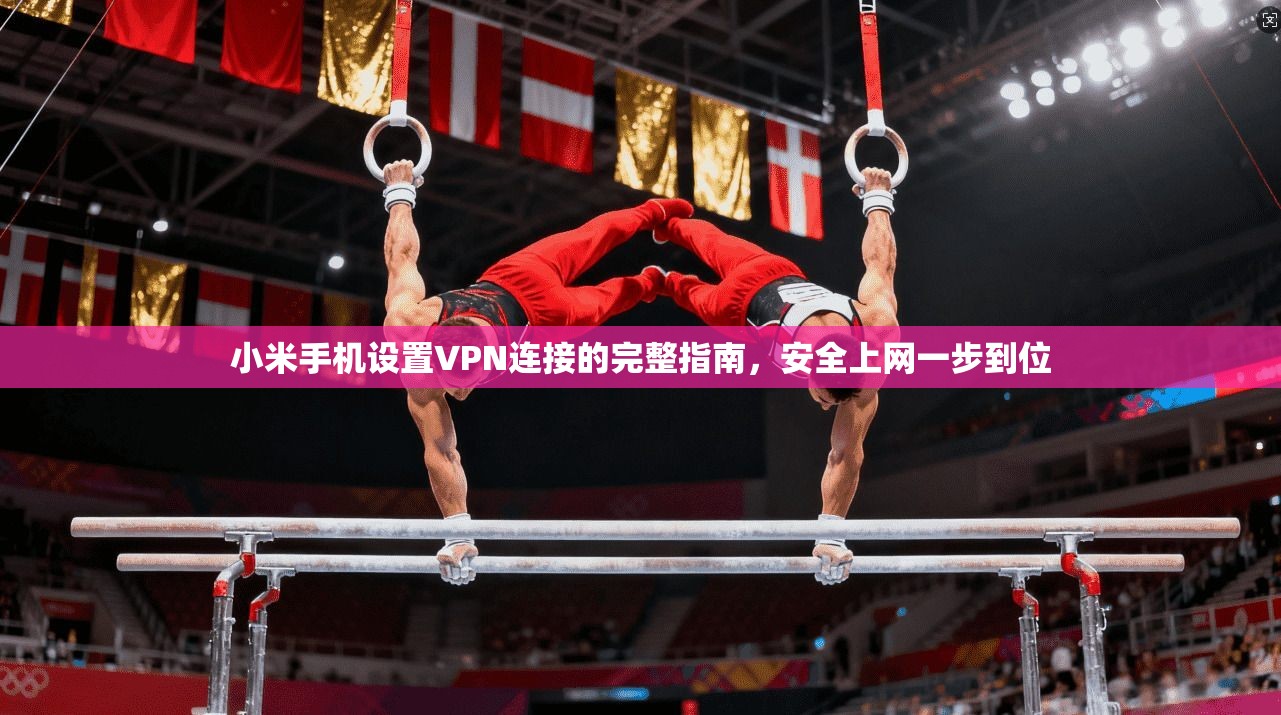 小米手机设置VPN连接的完整指南，安全上网一步到位