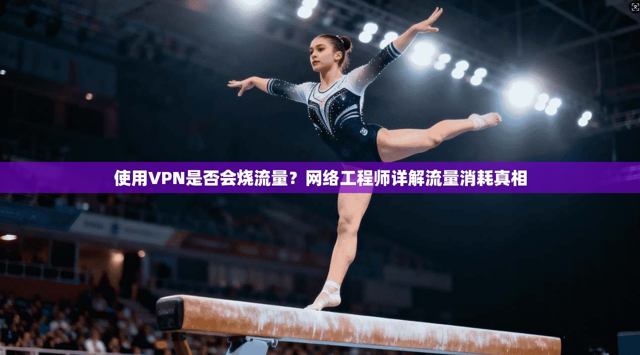 使用VPN是否会烧流量？网络工程师详解流量消耗真相