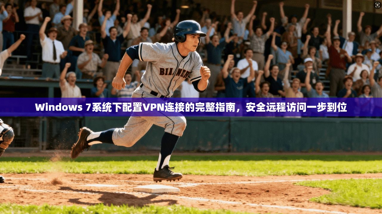 Windows 7系统下配置VPN连接的完整指南,安全远程访问一步到位