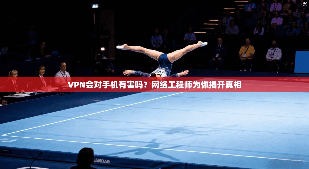 VPN会对手机有害吗？网络工程师为你揭开真相