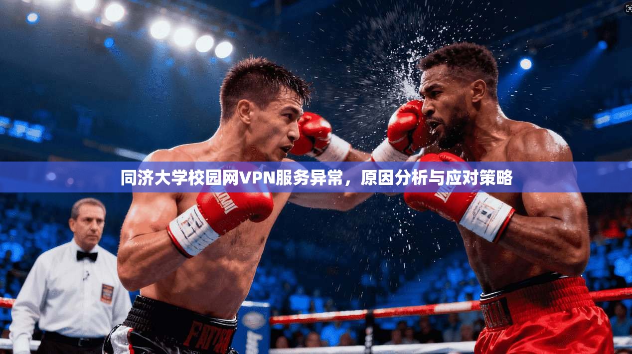 同济大学校园网VPN服务异常,原因分析与应对策略