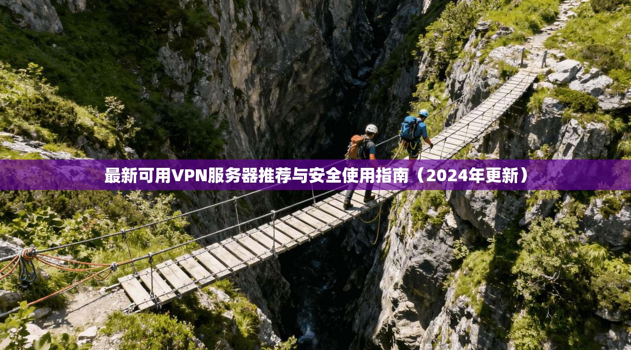 最新可用VPN服务器推荐与安全使用指南(2024年更新) 最新可用VPN服务器推荐与安全使用指南(2024年更新)