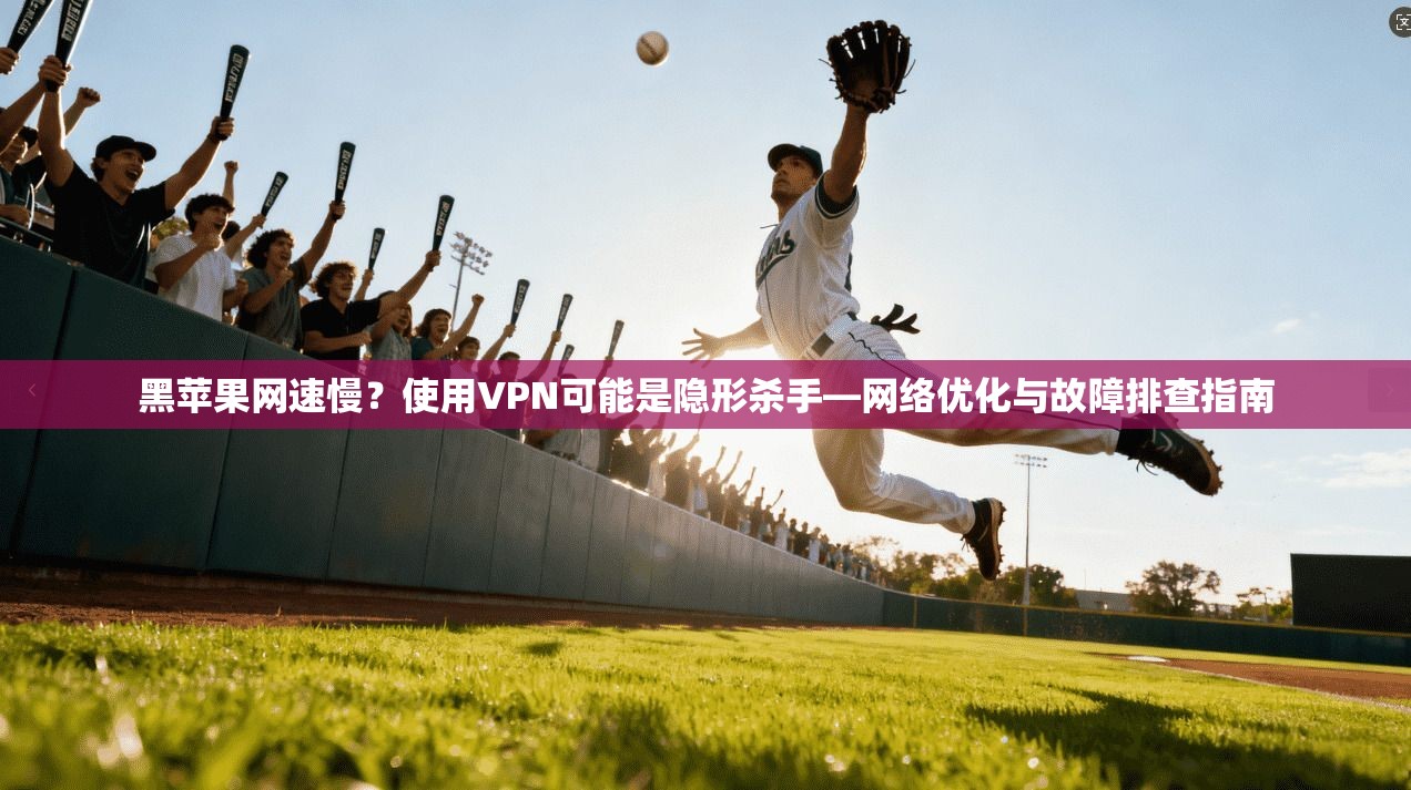 黑苹果网速慢?使用VPN可能是隐形杀手—网络优化与故障排查指南 黑苹果网速慢?使用VPN可能是隐形杀手—网络优化与故障排查指南
