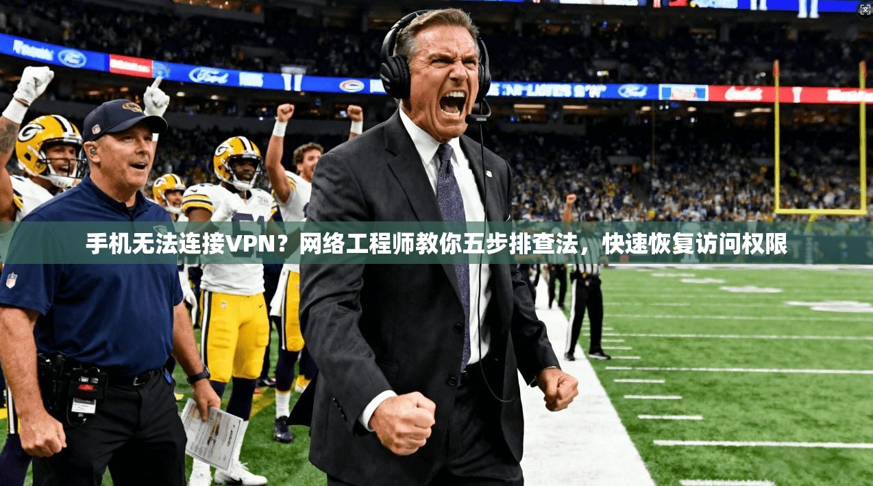 手机无法连接VPN?网络工程师教你五步排查法,快速恢复访问权限 手机无法连接VPN?网络工程师教你五步排查法,快速恢复访问权限