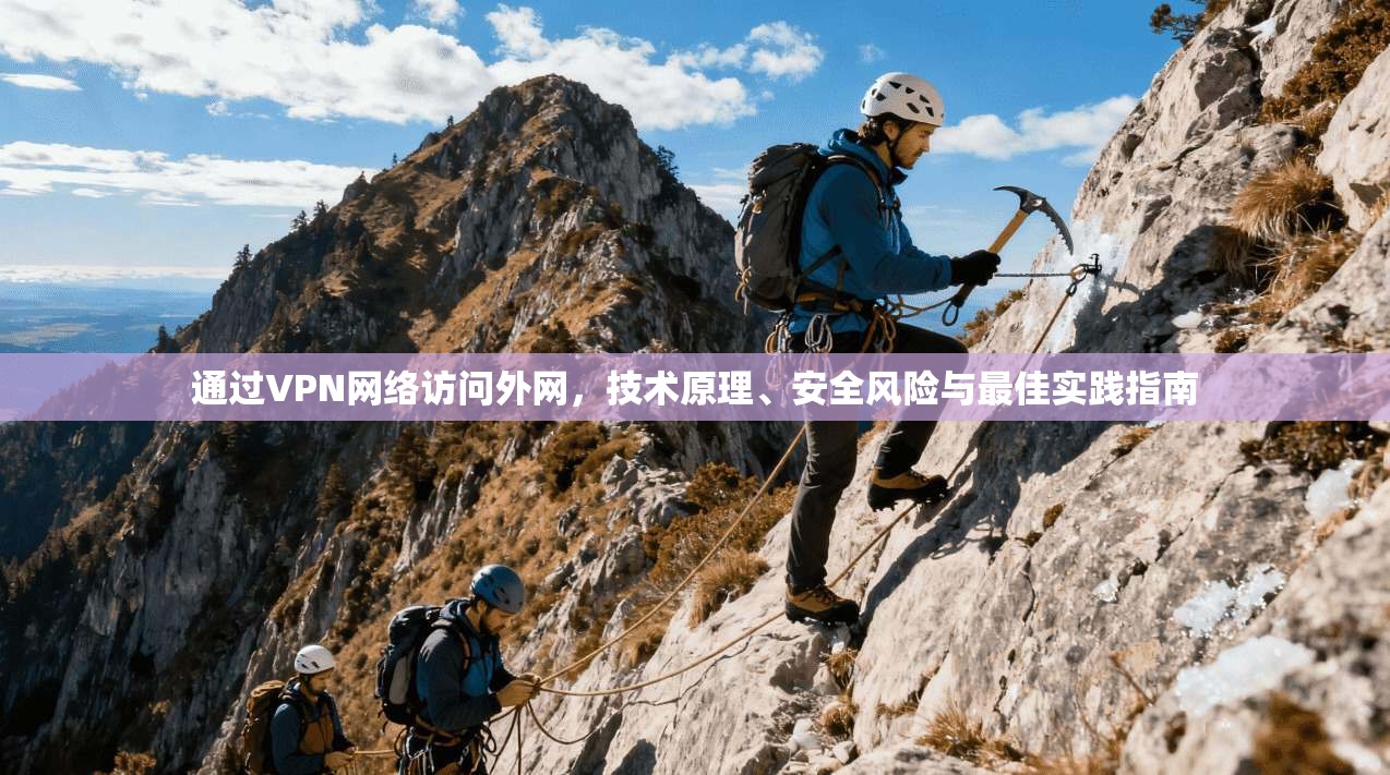 通过VPN网络访问外网,技术原理、安全风险与最佳实践指南