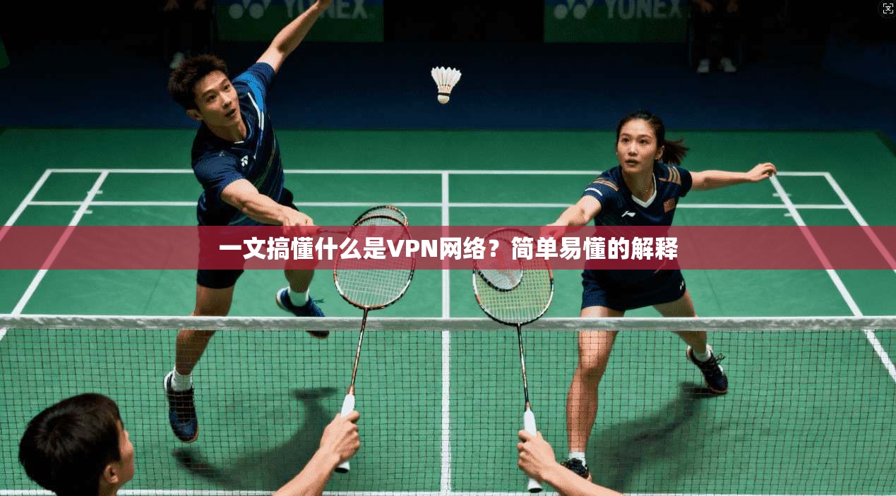 一文搞懂什么是VPN网络?简单易懂的解释